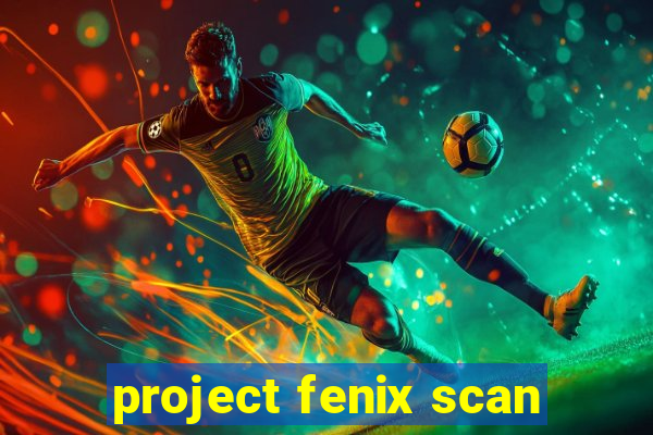 project fenix scan